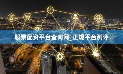 股票配资平台查询网_正规平台测评