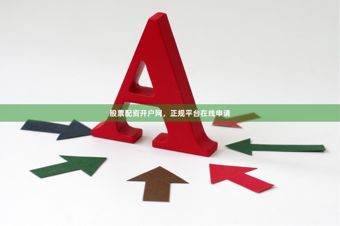 股票配资开户网，正规平台在线申请