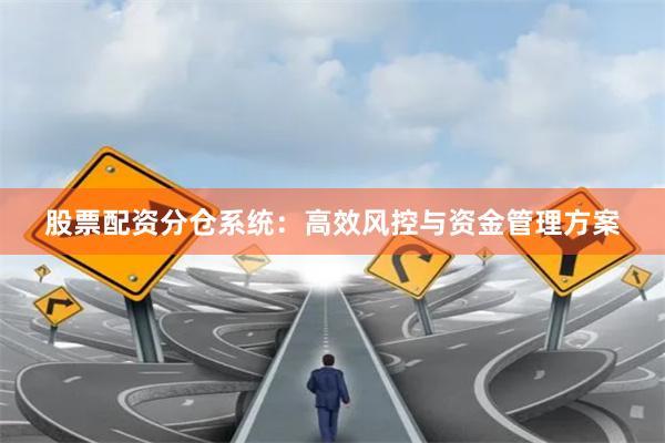 股票配资分仓系统：高效风控与资金管理方案