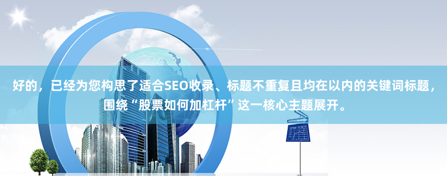 好的，已经为您构思了适合SEO收录、标题不重复且均在以内的关键词标题，围绕“股票如何加杠杆”这一核心主题展开。